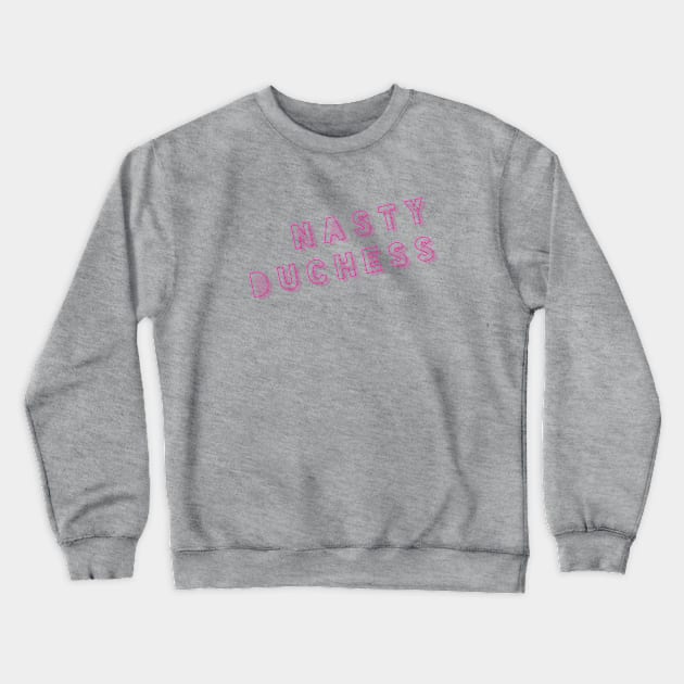 Nasty Duchess Crewneck Sweatshirt by MemeQueen